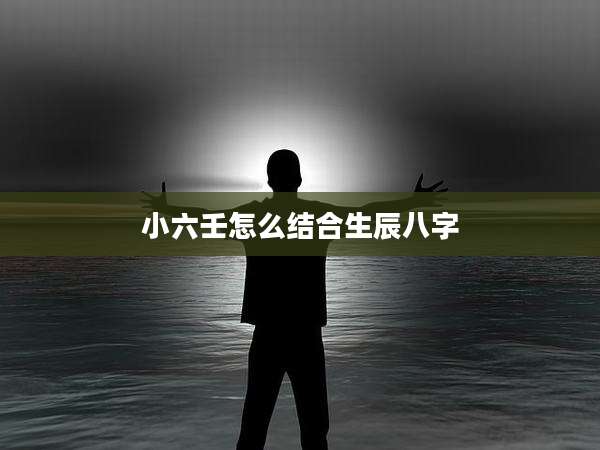 小六壬怎么结合生辰八字
