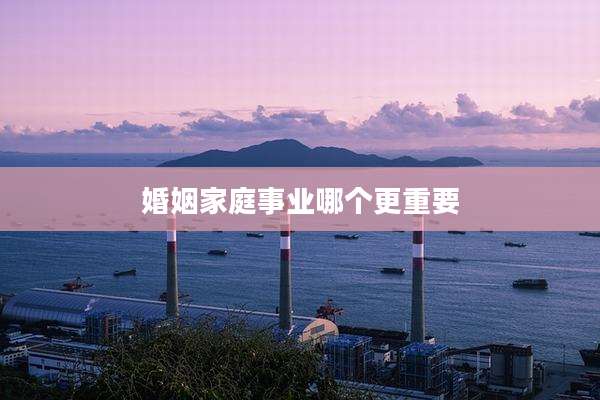 婚姻家庭事业哪个更重要