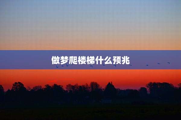 做梦爬楼梯什么预兆