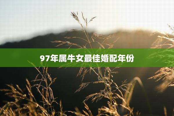 97年属牛女最佳婚配年份