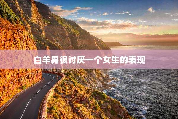 白羊男很讨厌一个女生的表现