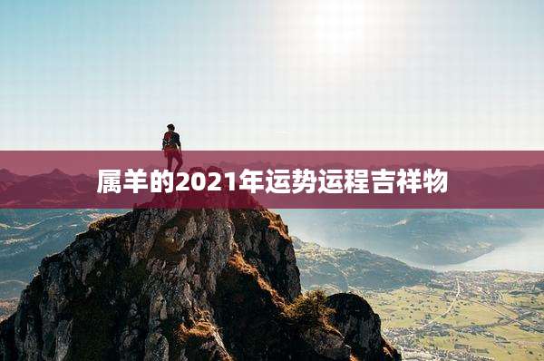 属羊的2021年运势运程吉祥物