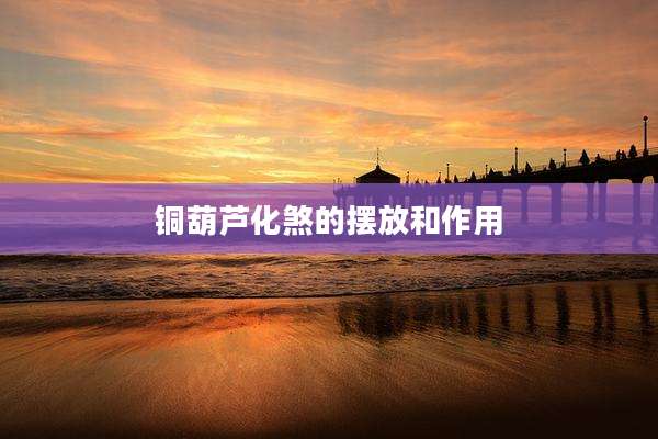 铜葫芦化煞的摆放和作用