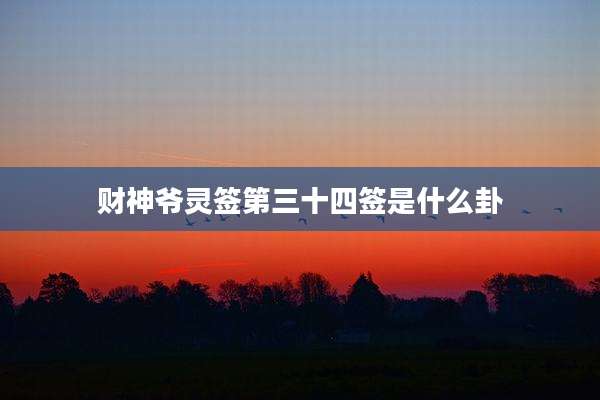 财神爷灵签第三十四签是什么卦