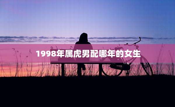 1998年属虎男配哪年的女生