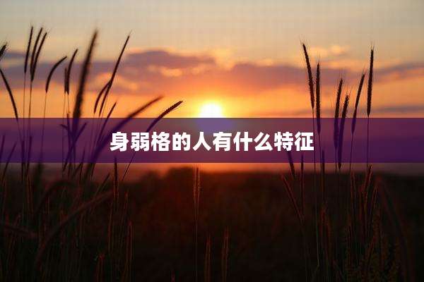 身弱格的人有什么特征