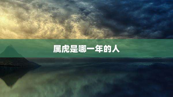 属虎是哪一年的人