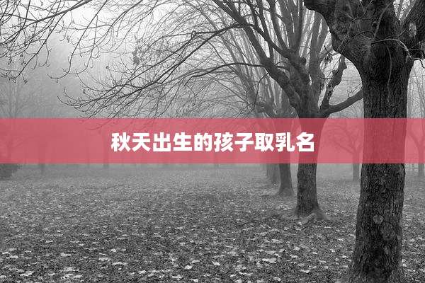 秋天出生的孩子取乳名