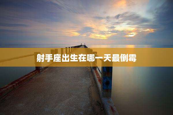 射手座出生在哪一天最倒霉
