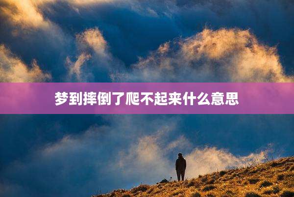 梦到摔倒了爬不起来什么意思