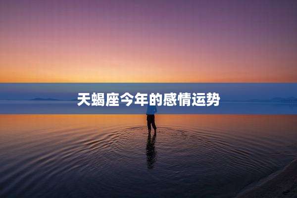 天蝎座今年的感情运势