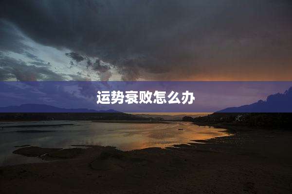 运势衰败怎么办