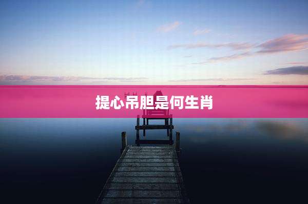 提心吊胆是何生肖