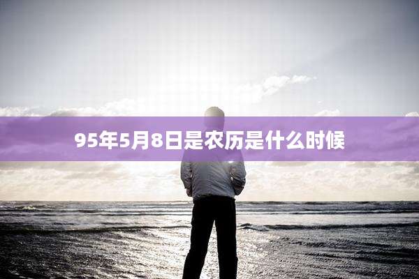 95年5月8日是农历是什么时候