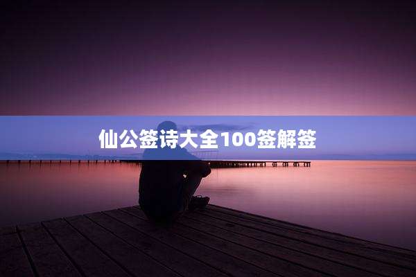 仙公签诗大全100签解签