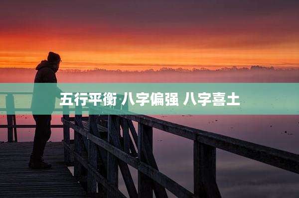 五行平衡 八字偏强 八字喜土