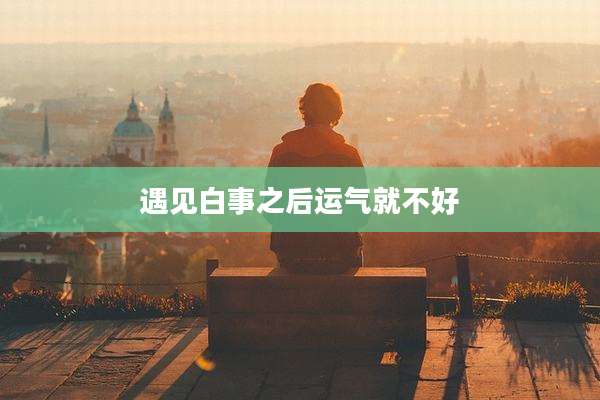 遇见白事之后运气就不好