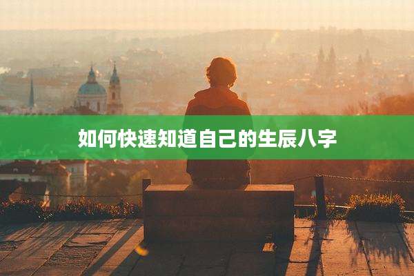 如何快速知道自己的生辰八字