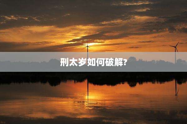 刑太岁如何破解?
