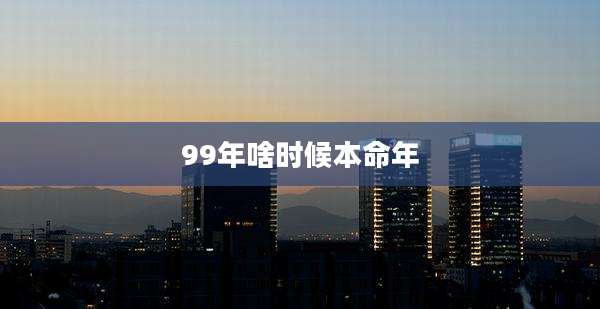 99年啥时候本命年