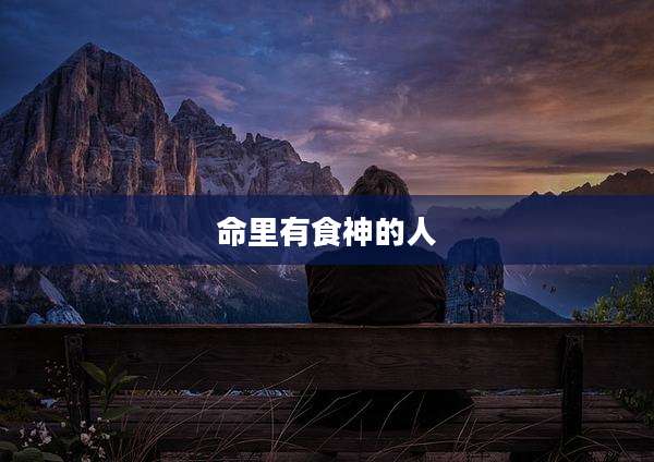 命里有食神的人