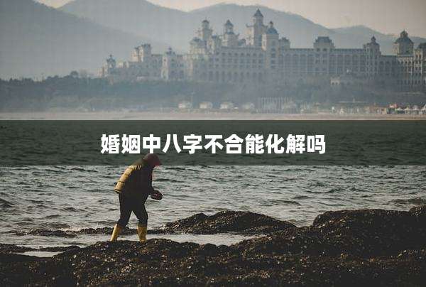 婚姻中八字不合能化解吗