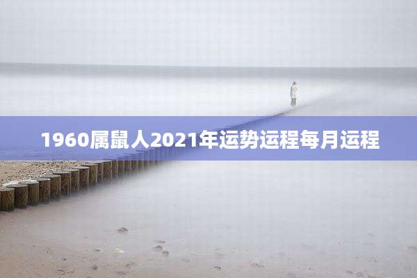 1960属鼠人2021年运势运程每月运程