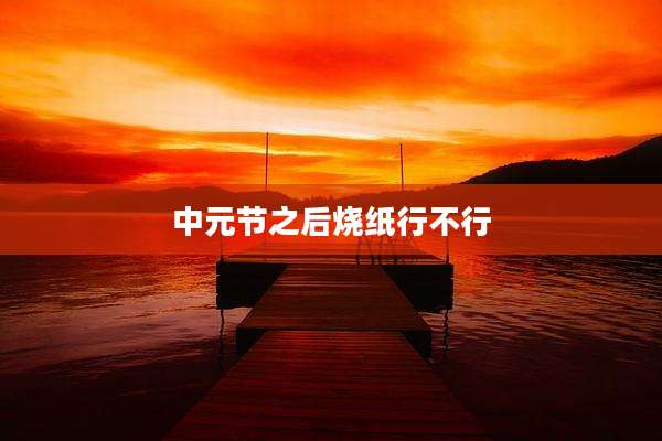 中元节之后烧纸行不行