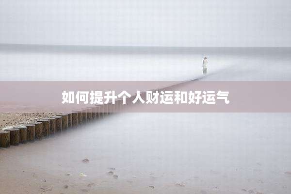 如何提升个人财运和好运气