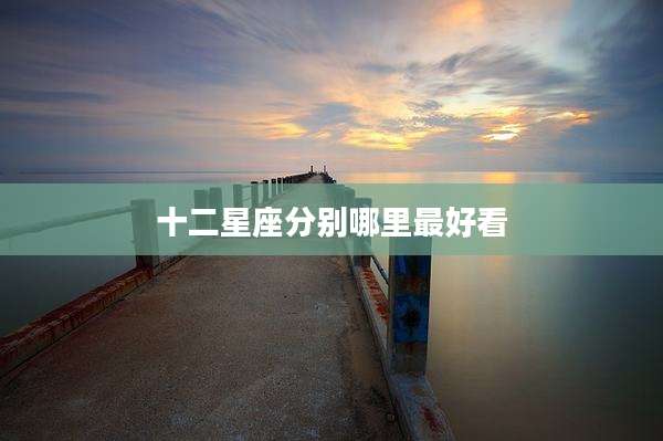 十二星座分别哪里最好看