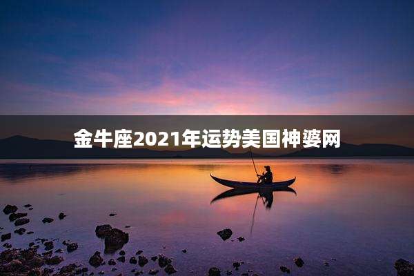 金牛座2021年运势美国神婆网