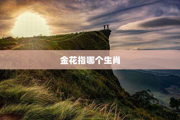 金花指哪个生肖