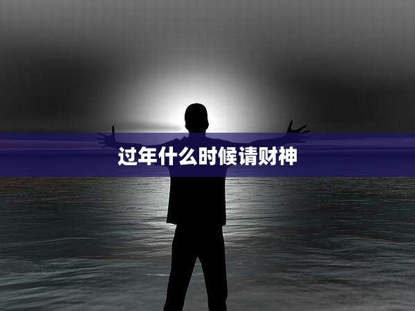 过年什么时候请财神