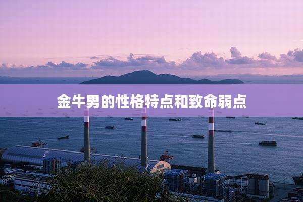 金牛男的性格特点和致命弱点