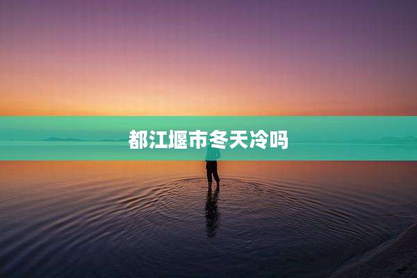 都江堰市冬天冷吗