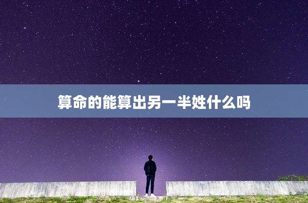 算命的能算出另一半姓什么吗