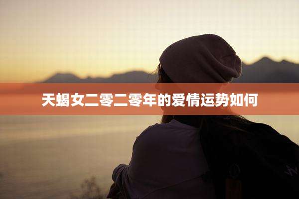 天蝎女二零二零年的爱情运势如何