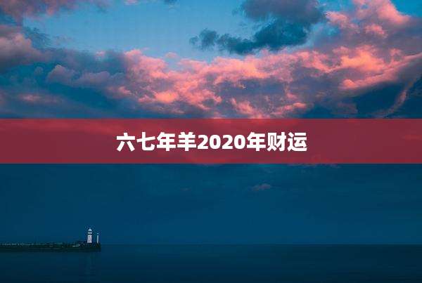 六七年羊2020年财运