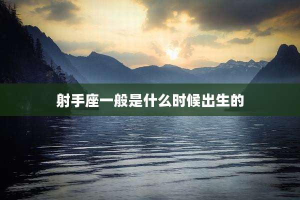 射手座一般是什么时候出生的