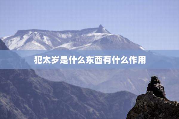 犯太岁是什么东西有什么作用