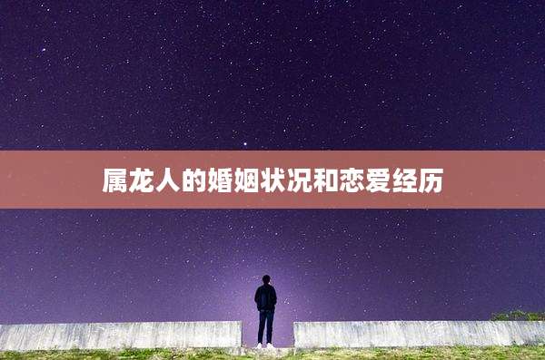 属龙人的婚姻状况和恋爱经历