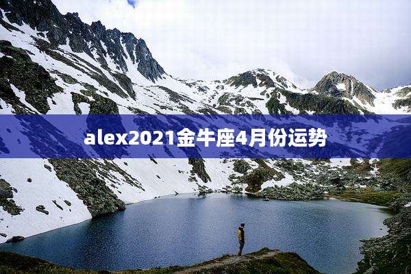 alex2021金牛座4月份运势