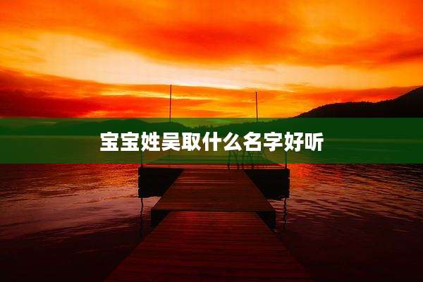 宝宝姓吴取什么名字好听