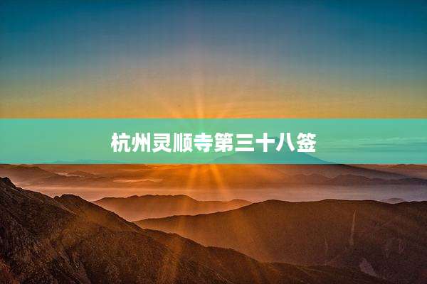 杭州灵顺寺第三十八签