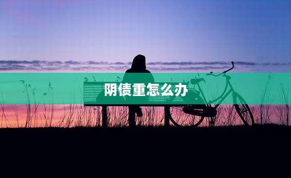 阴债重怎么办