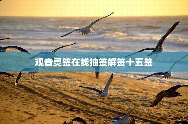 观音灵签在线抽签解签十五签