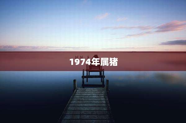 1974年属猪