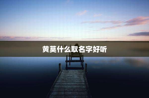 黄莫什么取名字好听