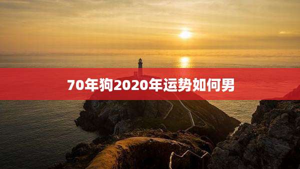 70年狗2020年运势如何男