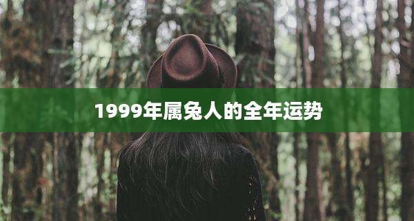 1999年属兔人的全年运势